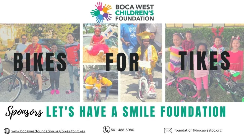 Bikes for Tikes. Sponsored by Let's Have a Smile Foundation. Questions: 561-488-6980 or foundation@bocawestcc.org.